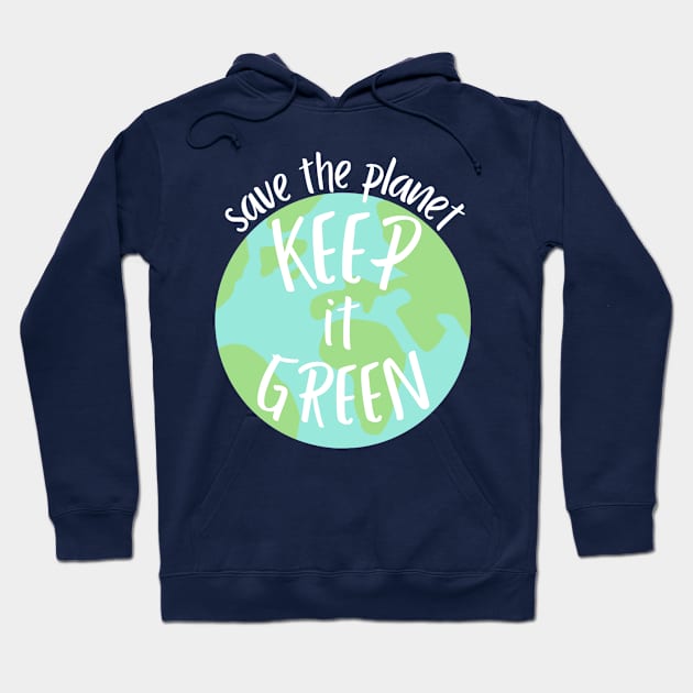 save the planet keep it green full phrase- earth day Hoodie by opptop